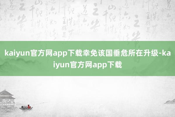 kaiyun官方网app下载幸免该国垂危所在升级-kaiyun官方网app下载