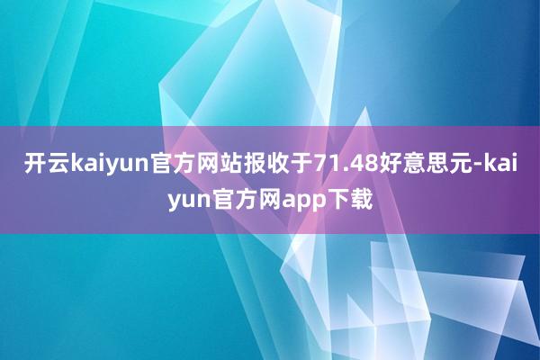 开云kaiyun官方网站报收于71.48好意思元-kaiyun官方网app下载