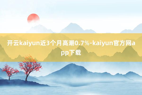 开云kaiyun近3个月高潮0.7%-kaiyun官方网app下载