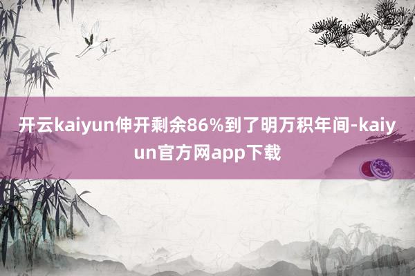 开云kaiyun伸开剩余86%到了明万积年间-kaiyun官方网app下载