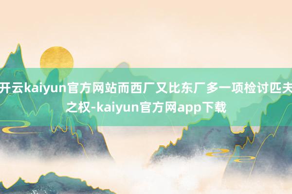 开云kaiyun官方网站而西厂又比东厂多一项检讨匹夫之权-kaiyun官方网app下载