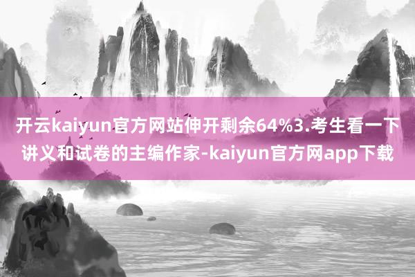开云kaiyun官方网站伸开剩余64%3.考生看一下讲义和试卷的主编作家-kaiyun官方网app下载