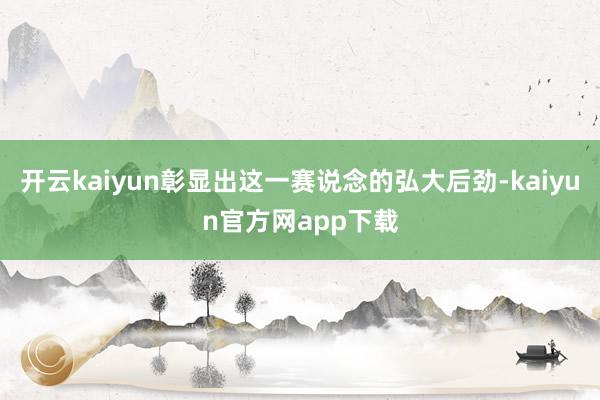 开云kaiyun彰显出这一赛说念的弘大后劲-kaiyun官方网app下载