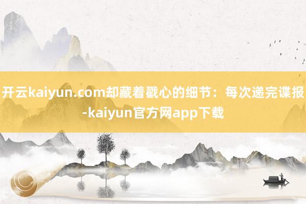 开云kaiyun.com却藏着戳心的细节:每次递完谍报-kaiyun官方网app下载