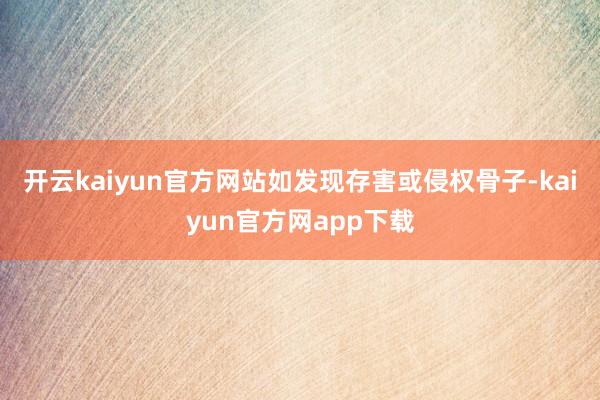 开云kaiyun官方网站如发现存害或侵权骨子-kaiyun官方网app下载
