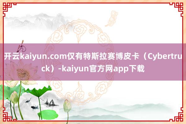开云kaiyun.com仅有特斯拉赛博皮卡(Cybertruck)-kaiyun官方网app下载